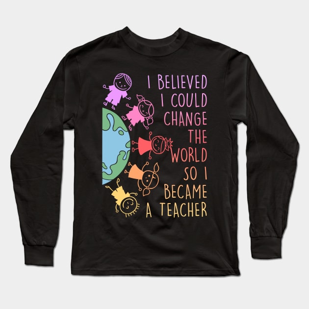 I believed I could change the world Teacher Long Sleeve T-Shirt by Caskara